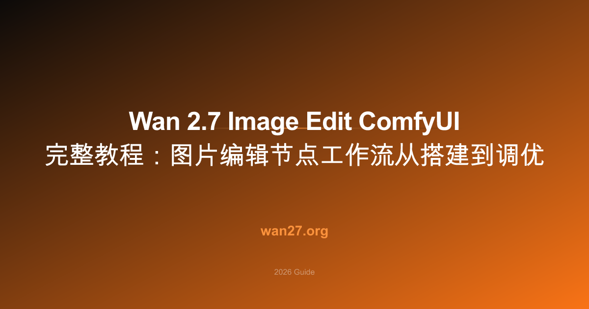 Wan 2.7 Image Edit ComfyUI 完整教程：图片编辑节点工作流从搭建到调优